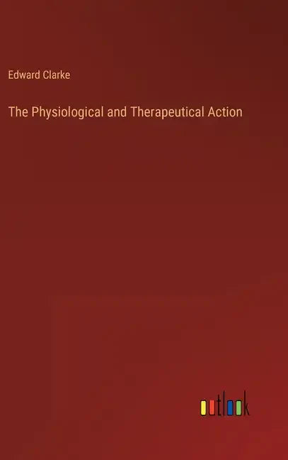 The Physiological and Therapeutical Action - Hardcover
