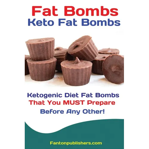Fat Bombs: Keto Fat Bombs: 50+ Savory and Sweet Ketogenic Diet Fat Bombs That You MUST Prepare Before Any Other! - Paperback