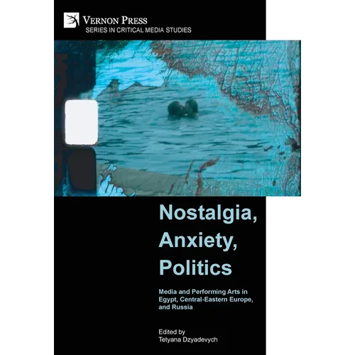 Nostalgia, Anxiety, Politics: Media and Performing Arts in Egypt, Central-Eastern Europe, and Russia - Hardcover