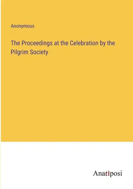 The Proceedings at the Celebration by the Pilgrim Society - Paperback