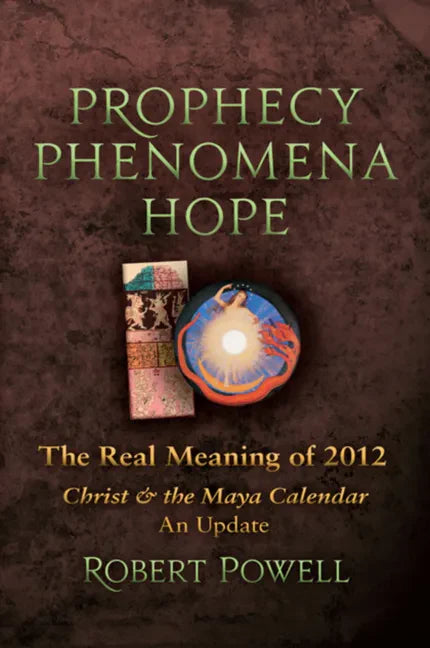 Prophecy Phenomena Hope: The Real Meaning of 2012: Christ and the Maya Calendar, an Update - Paperback