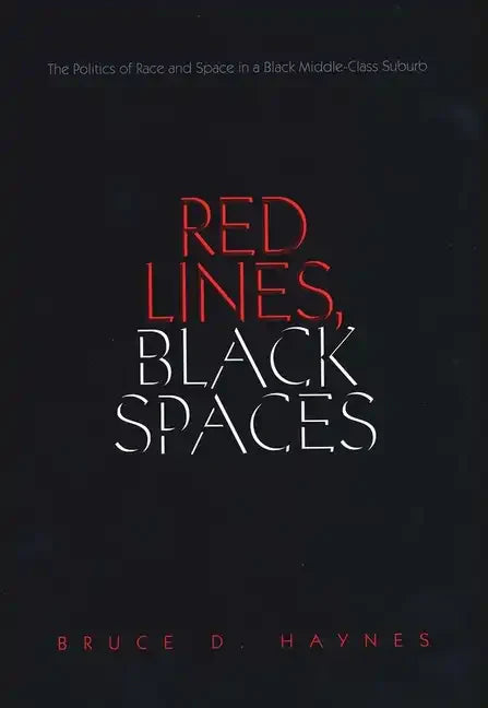 Red Lines, Black Spaces: The Politics of Race and Space in a Black Middle-Class Suburb - Paperback