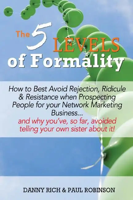The 5 Levels of Formality: How to Best Avoid Rejection, Ridicule & Resistance when Prospecting People for your Network Marketing Business...and w - Paperback