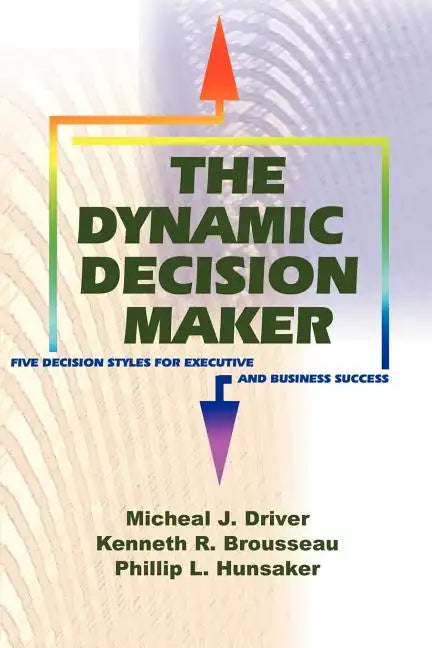 The Dynamic Decision Maker: Five Decision Styles for Executive and Business Success - Paperback
