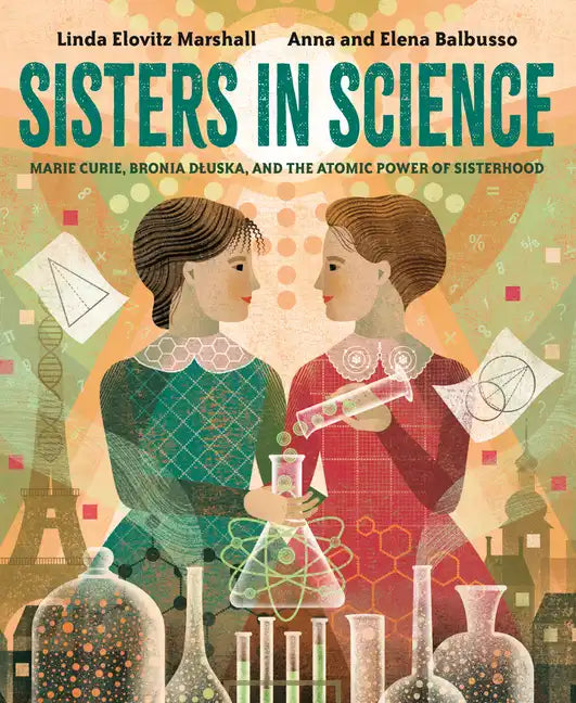 Sisters in Science: Marie Curie, Bronia Dluska, and the Atomic Power of Sisterhood - Hardcover