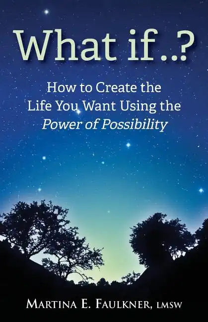 What If..?: How to Create the Life You Want Using the Power of Possibility - Paperback