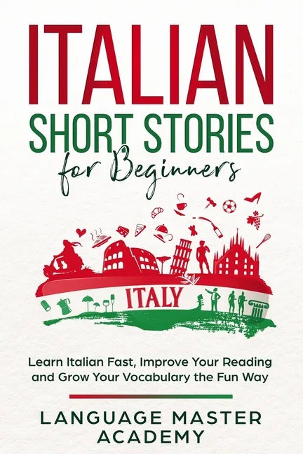 Italian Short Stories for Beginners: Learn Italian Fast, Improve Your Reading and Grow Your Vocabulary the Fun Way - Paperback