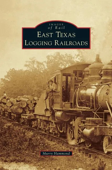 East Texas Logging Railroads - Hardcover
