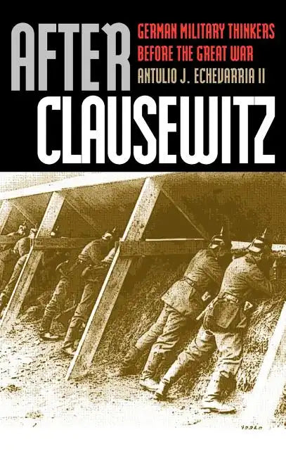 After Clausewitz: German Military Thinkers Before the Great War - Hardcover
