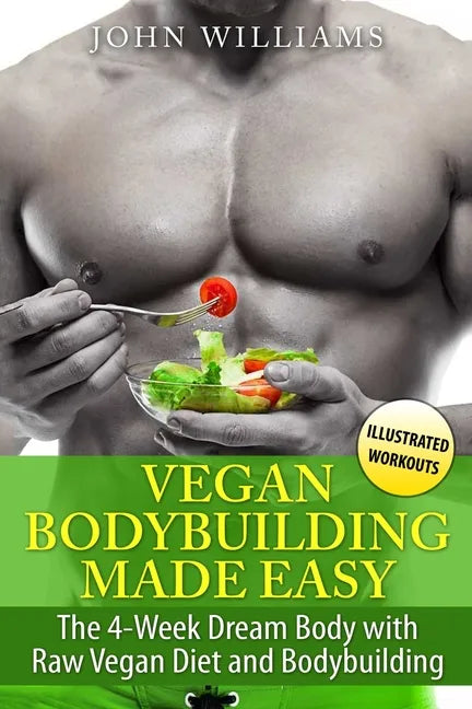 Vegan Bodybuilding Made Easy: The 4-Week Dream Body with Raw Vegan Diet and Bodybuilding - Paperback