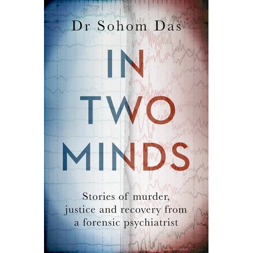In Two Minds: Stories of Murder, Justice and Recovery from a Forensic Psychiatrist - Hardcover