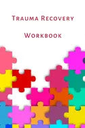 Trauma Recovery Workbook: A healing kit for the mind, body and brain. Perfect for complex ptsd adults, kids and teens. - Paperback