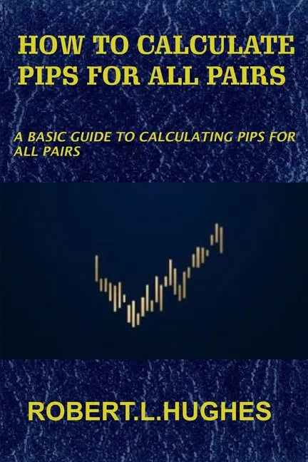 How to Calculate Pips for All Pairs: A basic guide to calculating pips for all pairs - Paperback