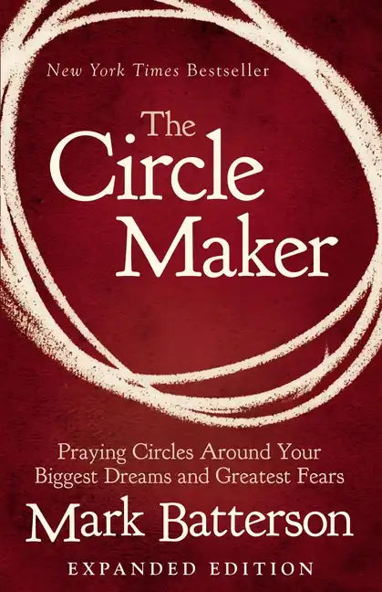 The Circle Maker: Praying Circles Around Your Biggest Dreams and Greatest Fears - Paperback