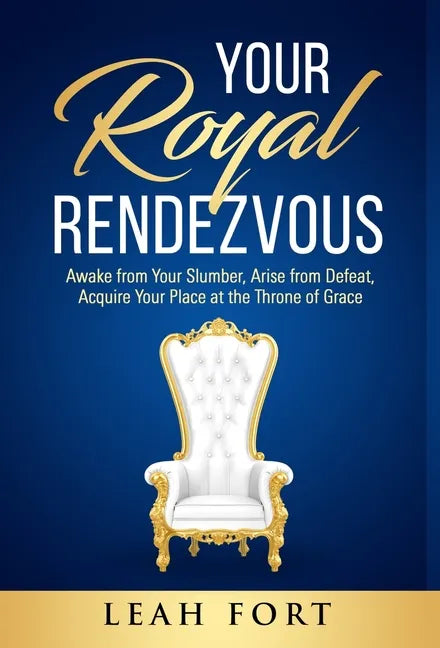 Your Royal Rendezvous: Awake from Your Slumber, Arise from Defeat, Acquire Your Place at the Throne of Grace - Hardcover
