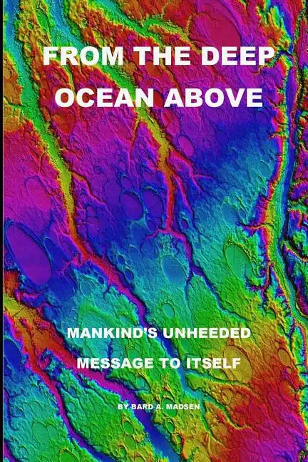 From the Deep Ocean Above: Mankind's Unheeded Message to Itself - Paperback