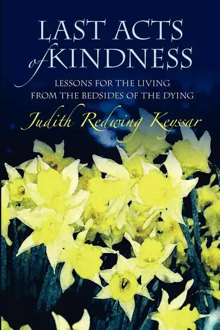 Last Acts of Kindness: Lessons for the Living from the Bedsides of the Dying - Paperback