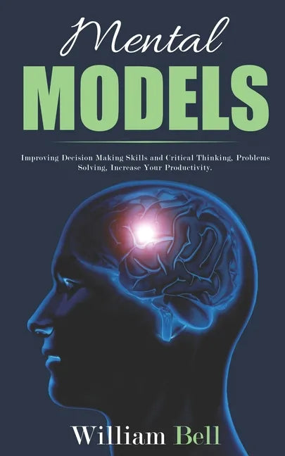 Mental Models: Improving Decision Making Skills and Critical Thinking, Problems Solving, Increase Your Productivity. - Paperback