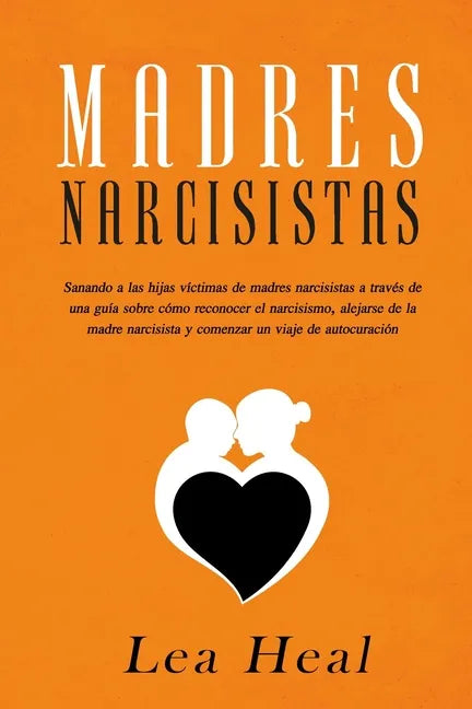 Madres Narcisistas: Sanando a las hijas víctimas de madres narcisistas a través de una guía sobre cómo reconocer el narcisismo, alejarse d - Paperback