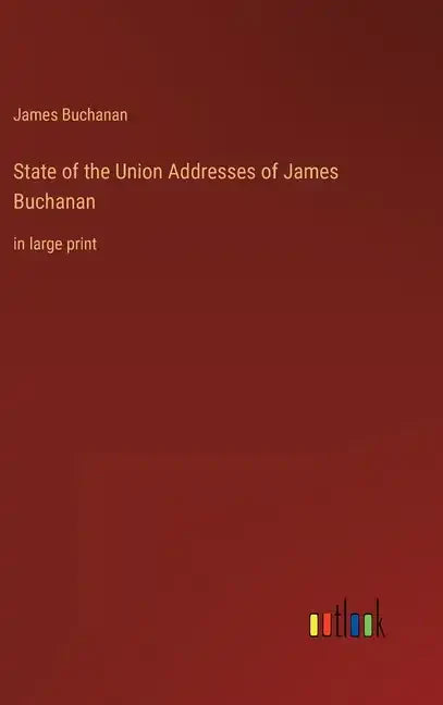 State of the Union Addresses of James Buchanan: in large print - Hardcover