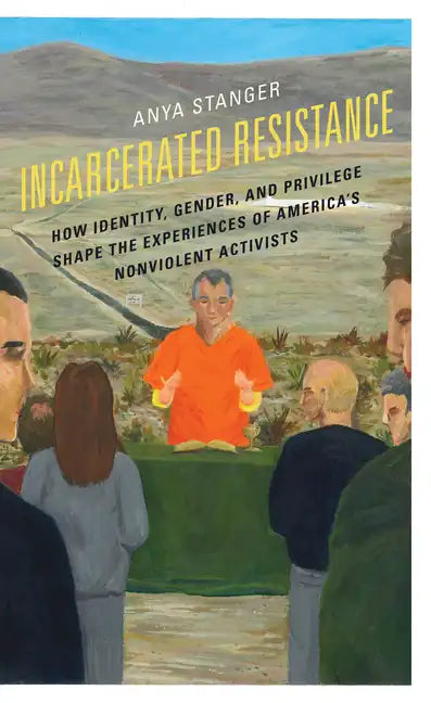 Incarcerated Resistance: How Identity, Gender, and Privilege Shape the Experiences of America's Nonviolent Activists - Paperback