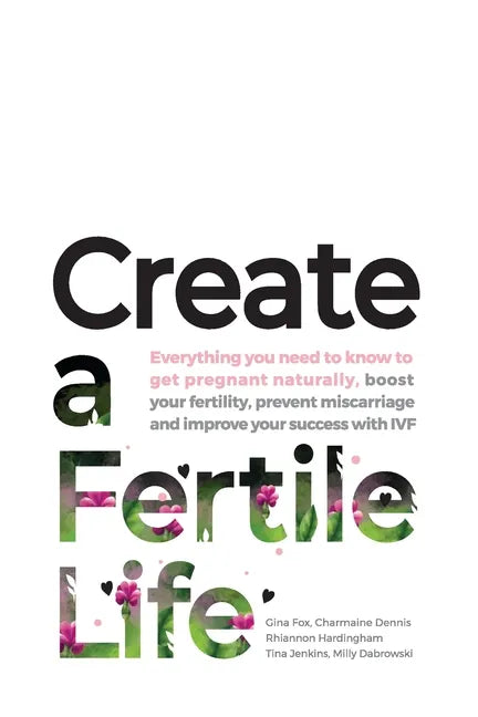 Create a Fertile Life: Everything you need to know to get pregnant naturally, boost your fertility, prevent miscarriage and improve your succ - Paperback