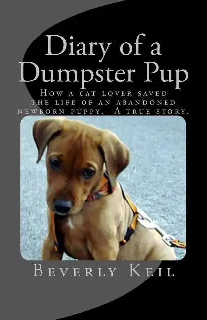 Diary of a Dumpster Pup: How a cat lover saved the life of an abandoned newborn puppy. A true story. - Paperback