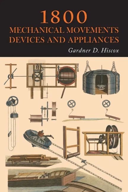 1800 Mechanical Movements, Devices and Appliances - Paperback
