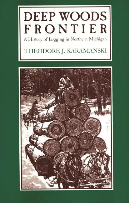 Deep Woods Frontier: A History of Logging in Northern Michigan - Paperback
