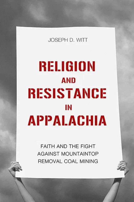 Religion and Resistance in Appalachia: Faith and the Fight Against Mountaintop Removal Coal Mining - Paperback