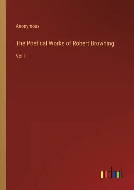 The Poetical Works of Robert Browning: Vol I - Paperback