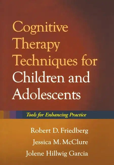 Cognitive Therapy Techniques for Children and Adolescents: Tools for Enhancing Practice - Hardcover