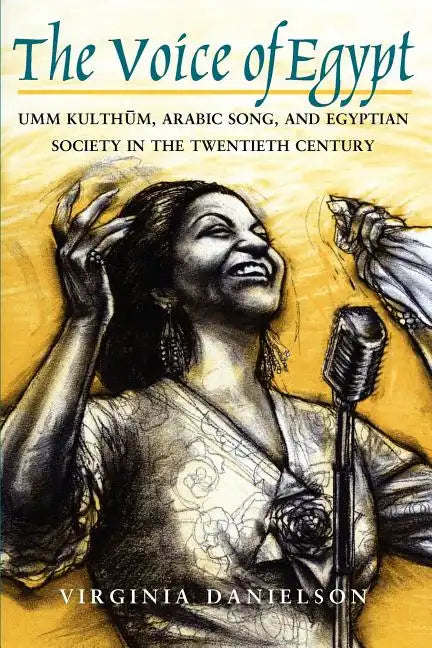 The Voice of Egypt: Umm Kulthum, Arabic Song, and Egyptian Society in the Twentieth Century Volume 1997 - Paperback