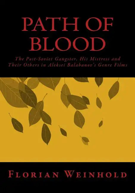 Path of Blood: The Post-Soviet Gangster, His Mistress and Their Others in Aleksei Balabanov's Genre Films - Paperback