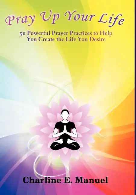 Pray Up Your Life: 50 Powerful Prayer Practices to Help You Create the Life That You Desire - Hardcover