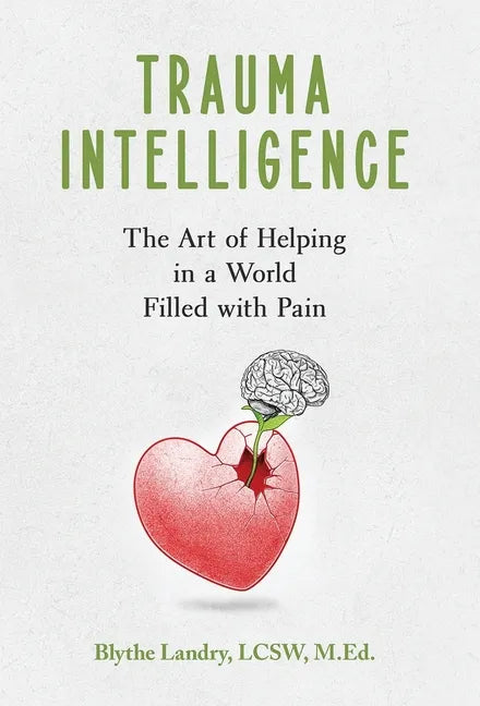 Trauma Intelligence: The Art of Helping in a World Filled with Pain - Hardcover