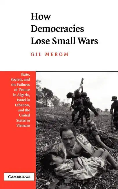 How Democracies Lose Small Wars: State, Society, and the Failures of France in Algeria, Israel in Lebanon, and the United States in Vietnam - Hardcover