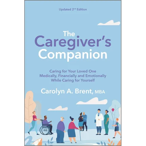 The Caregiver's Companion: Caring for Your Loved One Medically, Financially and Emotionally While Caring for Yourself - Paperback