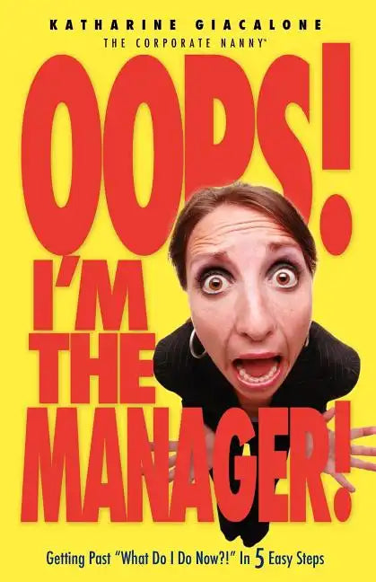 Oops! I'm the Manager!: Getting Past "What Do I Do Now?!" in 5 Easy Steps - Paperback