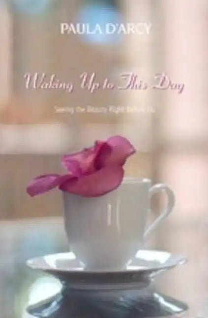 Waking Up to This Day: Seeing the Beauty Right Before Us - Paperback