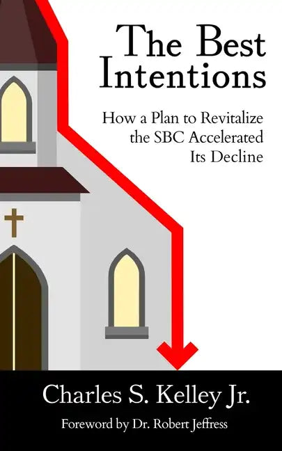 The Best Intentions: How a Plan to Revitalize the SBC Accelerated Its Decline - Paperback