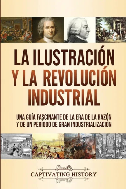 La Ilustración y la revolución industrial: Una guía fascinante de la era de la razón y de un período de gran industrialización - Paperback