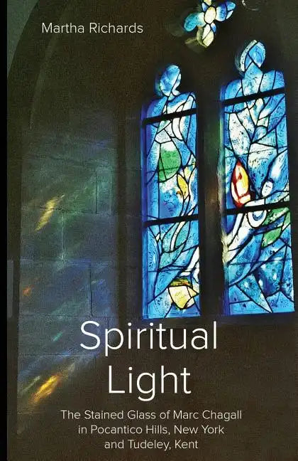 Spiritual Light: The Stained Glass of Marc Chagall in Pocantico Hills, New York and Tudeley, Kent - Paperback