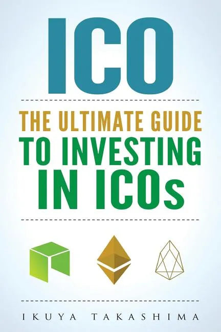 ico: The Ultimate Guide To Investing In ICOs, ICO Investing, Initial Coin Offering, Cryptocurrency Investing, Investing In Cryptocurrrency - Paperback