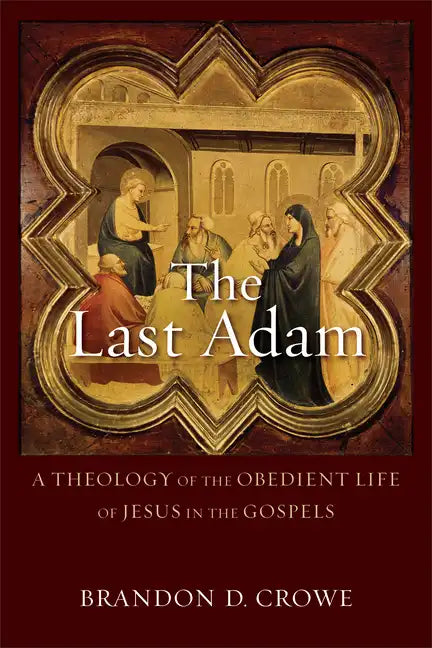 The Last Adam: A Theology of the Obedient Life of Jesus in the Gospels - Paperback