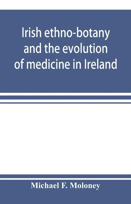 Irish ethno-botany and the evolution of medicine in Ireland - Paperback