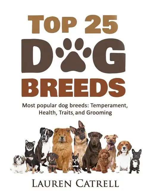 Top 25 Dog Breeds: Most Popular Dog Breeds: Temperament, Health, Traits, Grooming - Paperback