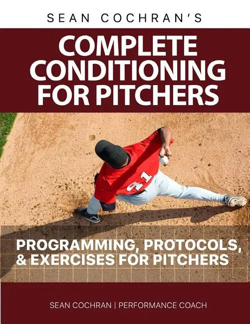 Complete Conditioning for Pitchers: Programming, Protocols, & Exercises for Pitchers - Paperback
