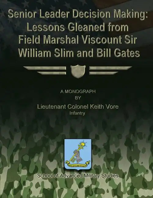Senior Leader Decision Making: Lessons Gleaned From Field Marshal Viscount Sir William Slim and Bill Gates - Paperback