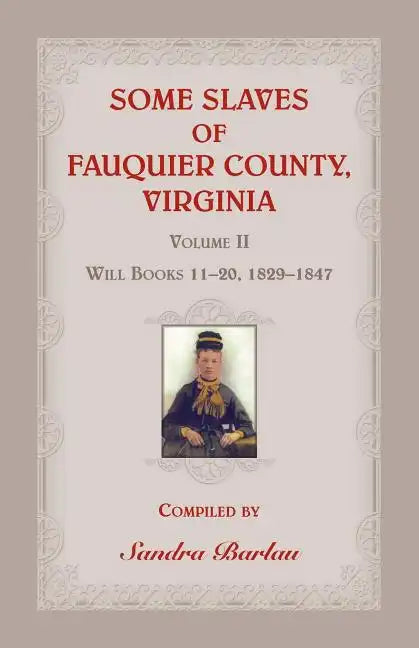 Some Slaves of Fauquier County, Virginia, Volume II: Will Books 11-20, 1829-1847 - Paperback